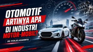 otomotif - Otomotif Artinya Apa di Industri Motor-Mobil? Ini Penjelasannya